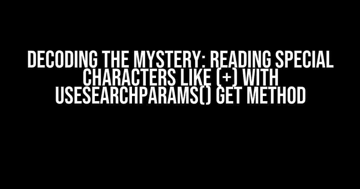 Decoding the Mystery: Reading Special Characters like (+) with useSearchParams() get Method