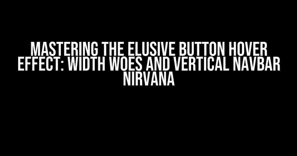 Mastering the Elusive Button Hover Effect: Width Woes and Vertical Navbar Nirvana
