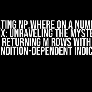 Navigating np.where on a Numpy MxN Matrix: Unraveling the Mystery of Returning M Rows with Condition-Dependent Indices