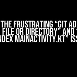 Solving the Frustrating “Git add: Error No such file or directory” and “unable to index MainActivity.kt” Issues