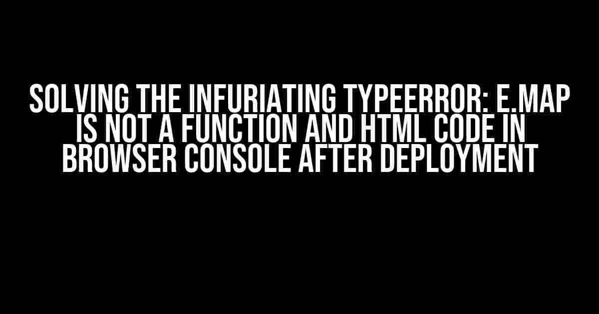 Solving the Infuriating TypeError: e.map is not a function and HTML Code in Browser Console After Deployment