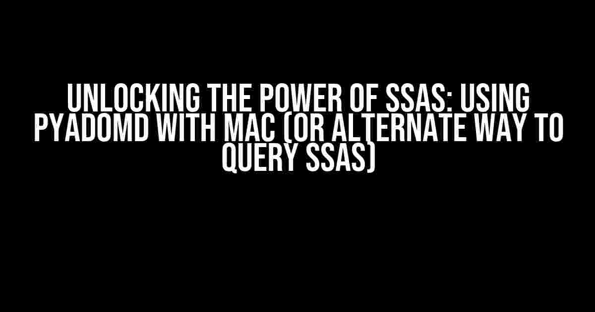 Unlocking the Power of SSAS: Using Pyadomd with Mac (or Alternate Way to Query SSAS)