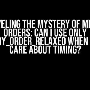 Unraveling the Mystery of Memory Orders: Can I Use Only Memory_order_relaxed When I Don’t Care About Timing?