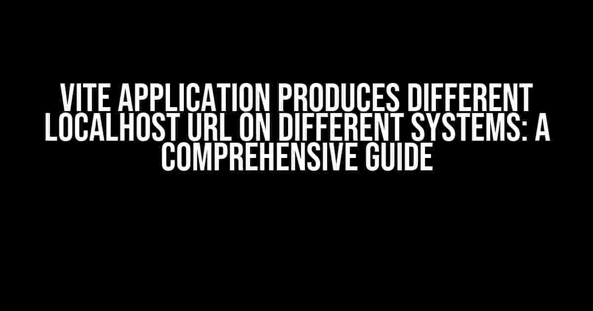 Vite Application Produces Different Localhost URL on Different Systems: A Comprehensive Guide